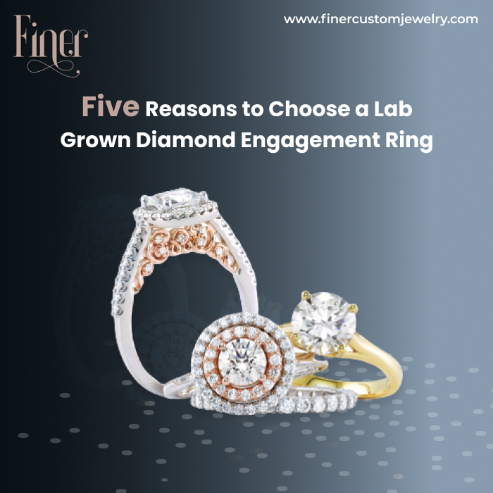 FIVE REASONS TO CHOOSE A LAB GROWN DIAMOND ENGAGEMENT RING